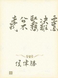 老公坚决要离婚我不想离怎么办