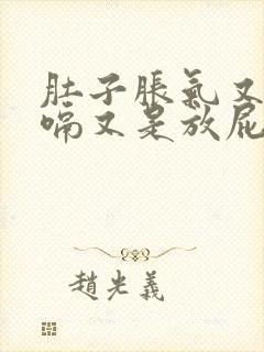 肚子胀气又是打嗝又是放屁