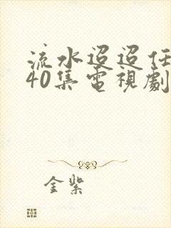 流水迢迢任嘉伦40集电视剧免费看