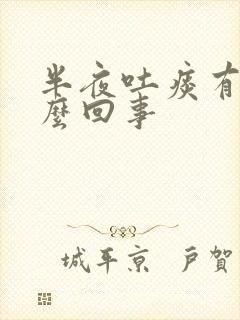 半夜吐痰有血怎么回事