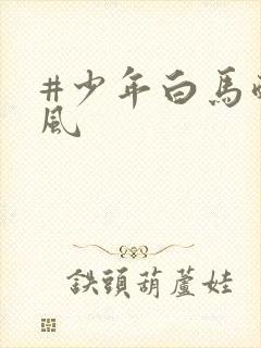 #少年白马醉春风