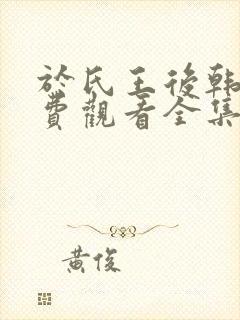 于氏王后韩剧免费观看全集高清在线播放