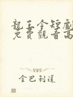 龙王令短剧全集免费观看高清