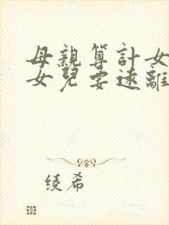 母亲算计女儿,女儿要远离母亲