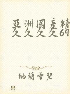 亚洲国产精品久久久久久69