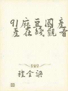 91麻豆国产自产在线观看亚洲