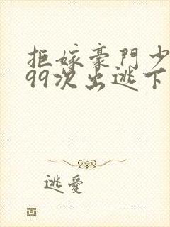 拒嫁豪门少夫人99次出逃下载txt