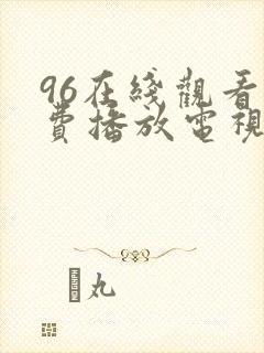 96在线观看免费播放电视剧大全