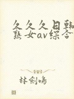 久久久日韩国产熟女av综合精品