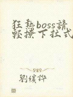 狂热boss请轻撩下拉式漫画