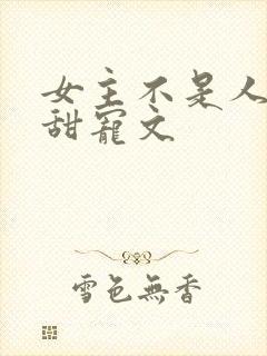 女主不是人类的甜宠文