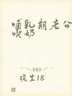 哺乳期老公喜欢吃奶