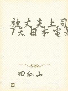 被丈夫上司侵犯7天日本电影