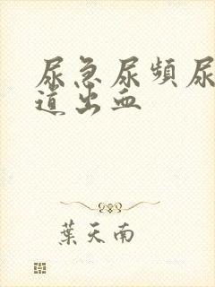 尿急尿频尿痛尿道出血