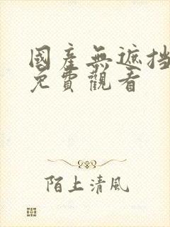 国产无遮挡裸体免费观看