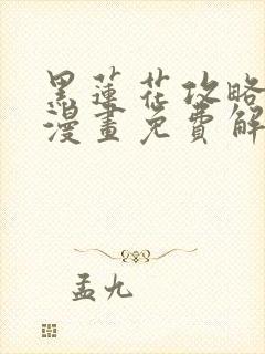 黑莲花攻略手册漫画免费解说