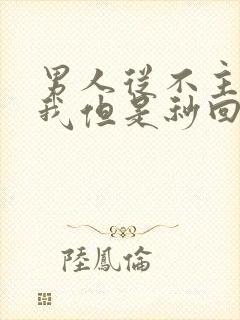 男人从不主动找我但是秒回我消息