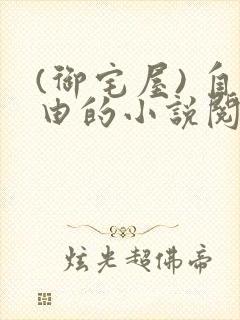 (御宅屋) 自由的小说阅读网