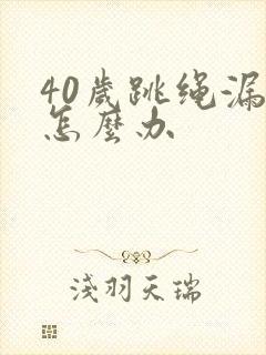 40岁跳绳漏尿怎么办