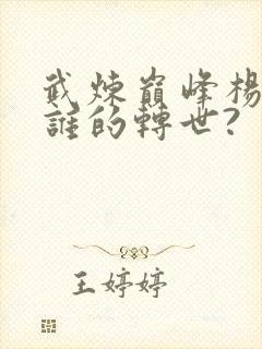 武炼巅峰杨开是谁的转世?