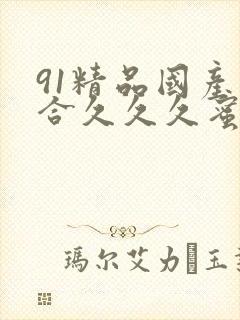 91精品国产综合久久久蜜臀价格