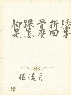 脚踝骨折膝盖疼是怎么回事