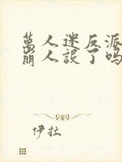 万人迷反派今天崩人设了吗3