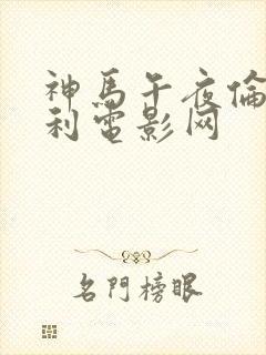 神马午夜伦理福利电影网