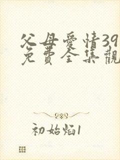 父母爱情39集免费全集观看