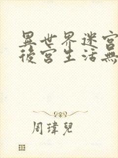 异世界迷宫里的后宫生活无删减在线看