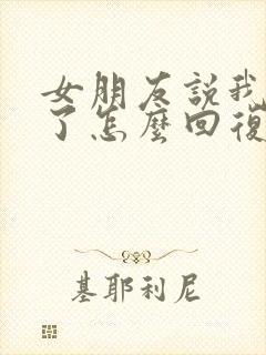 女朋友说我辛苦了怎么回复她