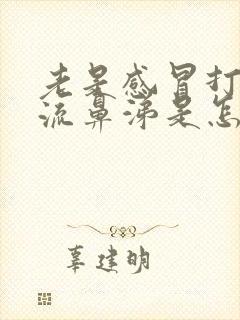 老是感冒打喷嚏流鼻涕是怎么回事