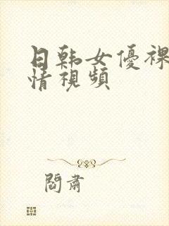 日韩女优裸体激情视频