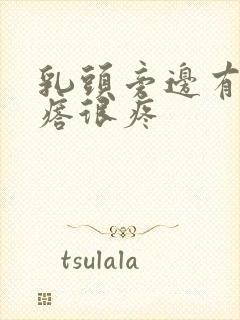 乳头旁边有小疙瘩很疼