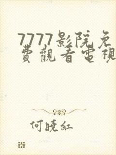 7777影院免费观看电视剧大全免费看的