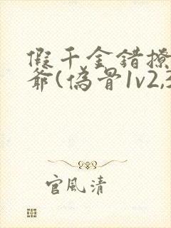 假千金错撩真少爷(伪骨1v2,3p,高h)_