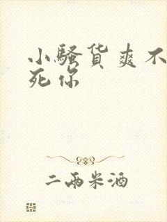 小骚货爽不爽干死你