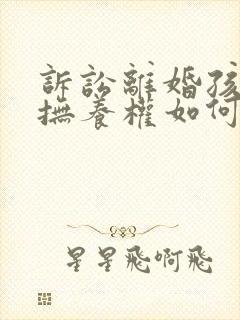 诉讼离婚孩子的抚养权如何判决