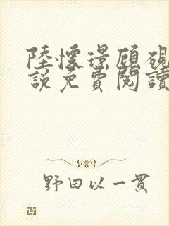 陆怀璟顾砚池小说免费阅读全文最新