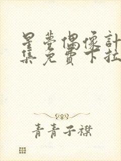 星梦偶像计划全集免费下拉式