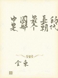 中国最长的历史是哪个朝代