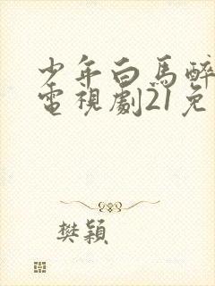 少年白马醉春风电视剧21免费观看