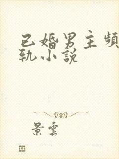 已婚男主频繁出轨小说