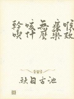 干咳无痰喉咙痒吃什么药效果最好