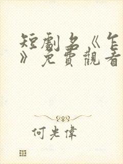 短剧名《乍见欢》免费观看