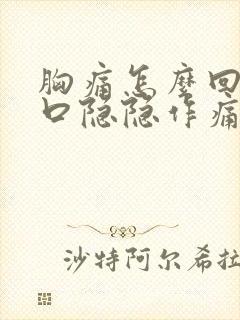 胸痛怎么回事胸口隐隐作痛