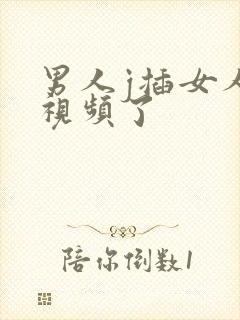 男人j插女人逼视频了