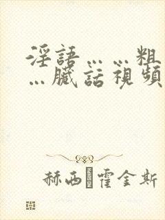 淫语……粗话……脏话视频