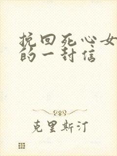 挽回死心女朋友的一封信