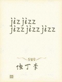 jizjizzjizzjizzjizz